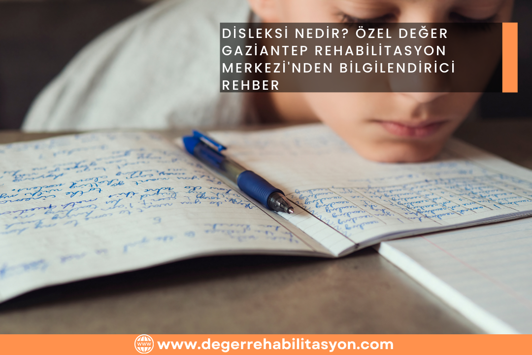 Disleksi Nedir? Özel Değer Gaziantep Rehabilitasyon Merkezi'nden Bilgilendirici Rehber